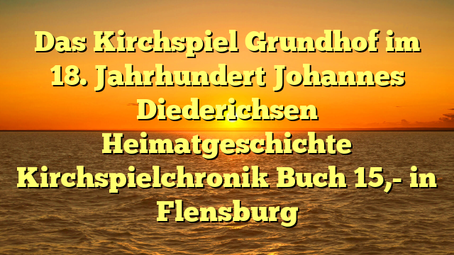 Das Kirchspiel Grundhof im 18. Jahrhundert Johannes Diederichsen Heimatgeschichte Kirchspielchronik Buch 15,- in Flensburg
