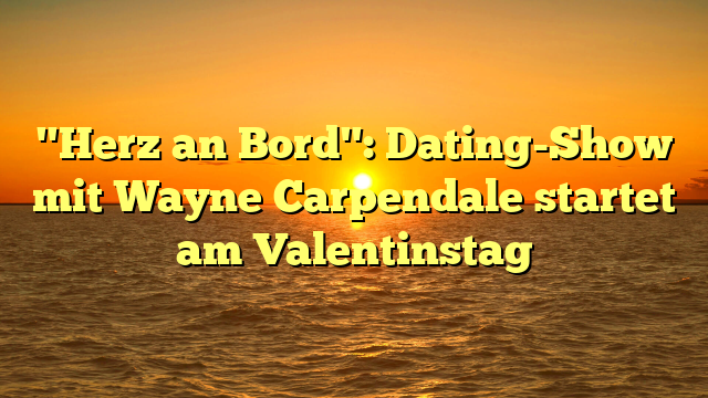 "Herz an Bord": Dating-Show mit Wayne Carpendale startet am Valentinstag