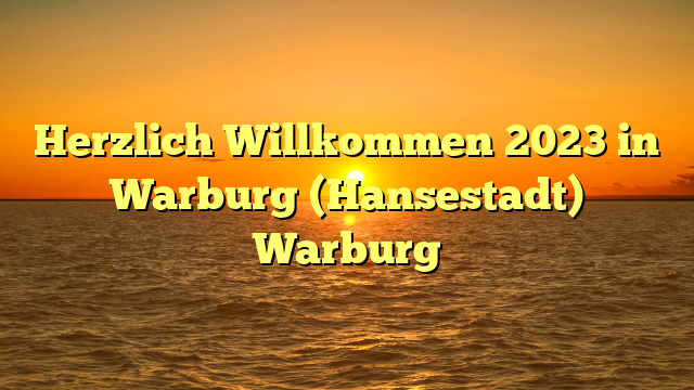 Herzlich Willkommen 2023 in Warburg (Hansestadt) Warburg