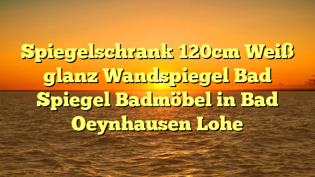 Spiegelschrank 120cm Weiß glanz Wandspiegel Bad Spiegel Badmöbel in Bad Oeynhausen Lohe