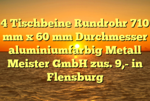 4 Tischbeine Rundrohr 710 mm x 60 mm Durchmesser aluminiumfarbig Metall Meister GmbH zus. 9,- in Flensburg