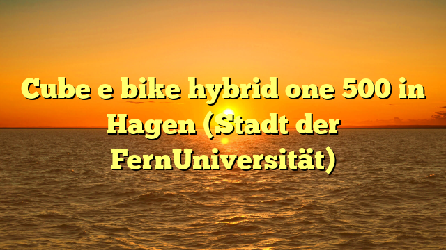 Cube e bike hybrid one 500 in Hagen (Stadt der FernUniversität)
