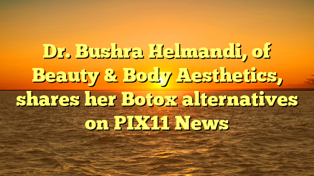 Dr. Bushra Helmandi, of Beauty & Body Aesthetics, shares her Botox alternatives on PIX11 News