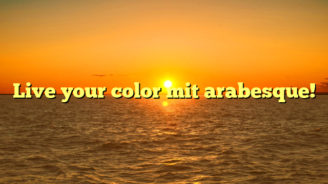 Live your color mit arabesque!