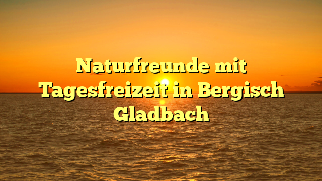 Naturfreunde mit Tagesfreizeit in Bergisch Gladbach