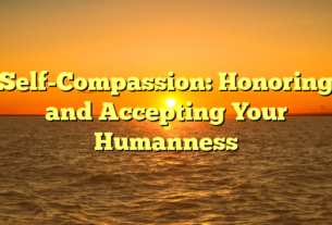 Self-Compassion: Honoring and Accepting Your Humanness