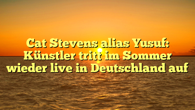 Cat Stevens alias Yusuf: Künstler tritt im Sommer wieder live in Deutschland auf
