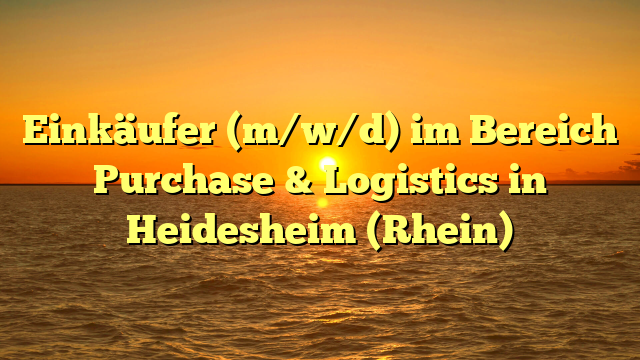 Einkäufer (m/w/d) im Bereich Purchase & Logistics in Heidesheim (Rhein)