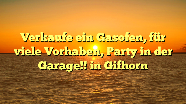 Verkaufe ein Gasofen, für viele Vorhaben, Party in der Garage!! in Gifhorn