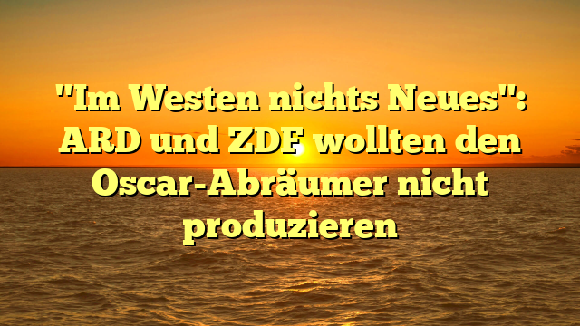 "Im Westen nichts Neues": ARD und ZDF wollten den Oscar-Abräumer nicht produzieren