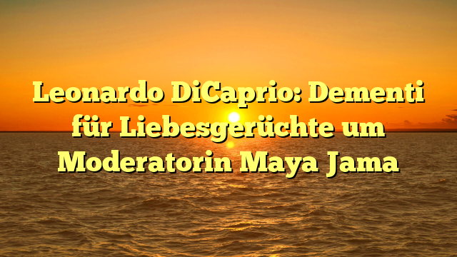 Leonardo DiCaprio: Dementi für Liebesgerüchte um Moderatorin Maya Jama