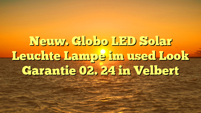 Neuw. Globo LED Solar Leuchte Lampe im used Look Garantie 02. 24 in Velbert