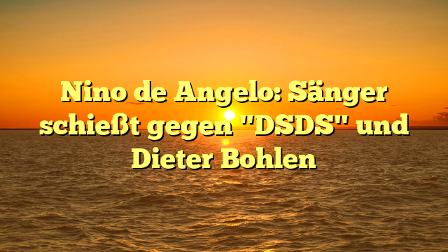 Nino de Angelo: Sänger schießt gegen "DSDS" und Dieter Bohlen