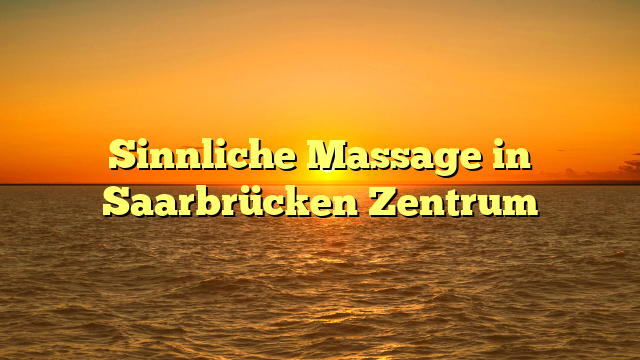 Sinnliche Massage in Saarbrücken Zentrum