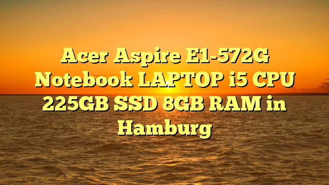 Acer Aspire E1-572G Notebook LAPTOP i5 CPU 225GB SSD 8GB RAM in Hamburg