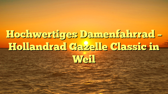Hochwertiges Damenfahrrad – Hollandrad Gazelle Classic in Weil