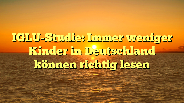 IGLU-Studie: Immer weniger Kinder in Deutschland können richtig lesen