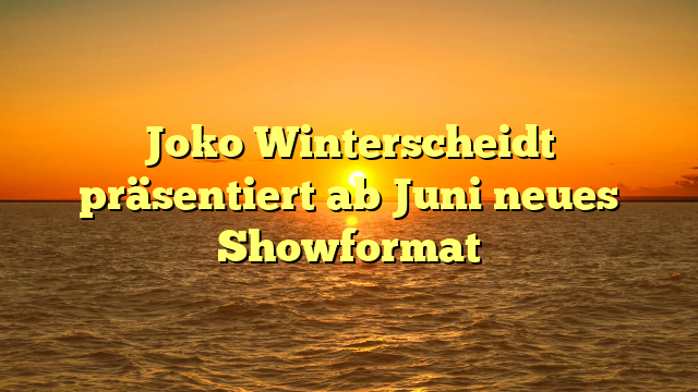 Joko Winterscheidt präsentiert ab Juni neues Showformat