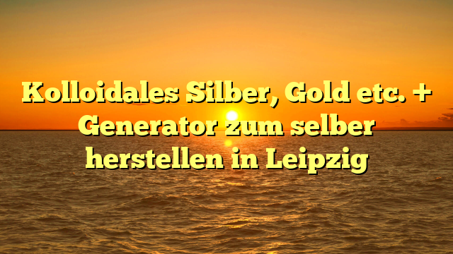 Kolloidales Silber, Gold etc. + Generator zum selber herstellen in Leipzig