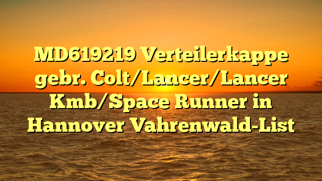 MD619219 Verteilerkappe gebr. Colt/Lancer/Lancer Kmb/Space Runner in Hannover Vahrenwald-List