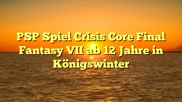 PSP Spiel Crisis Core Final Fantasy VII ab 12 Jahre in Königswinter