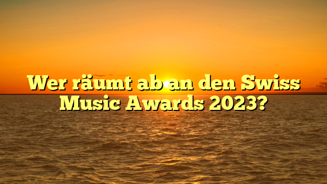 Wer räumt ab an den Swiss Music Awards 2023?